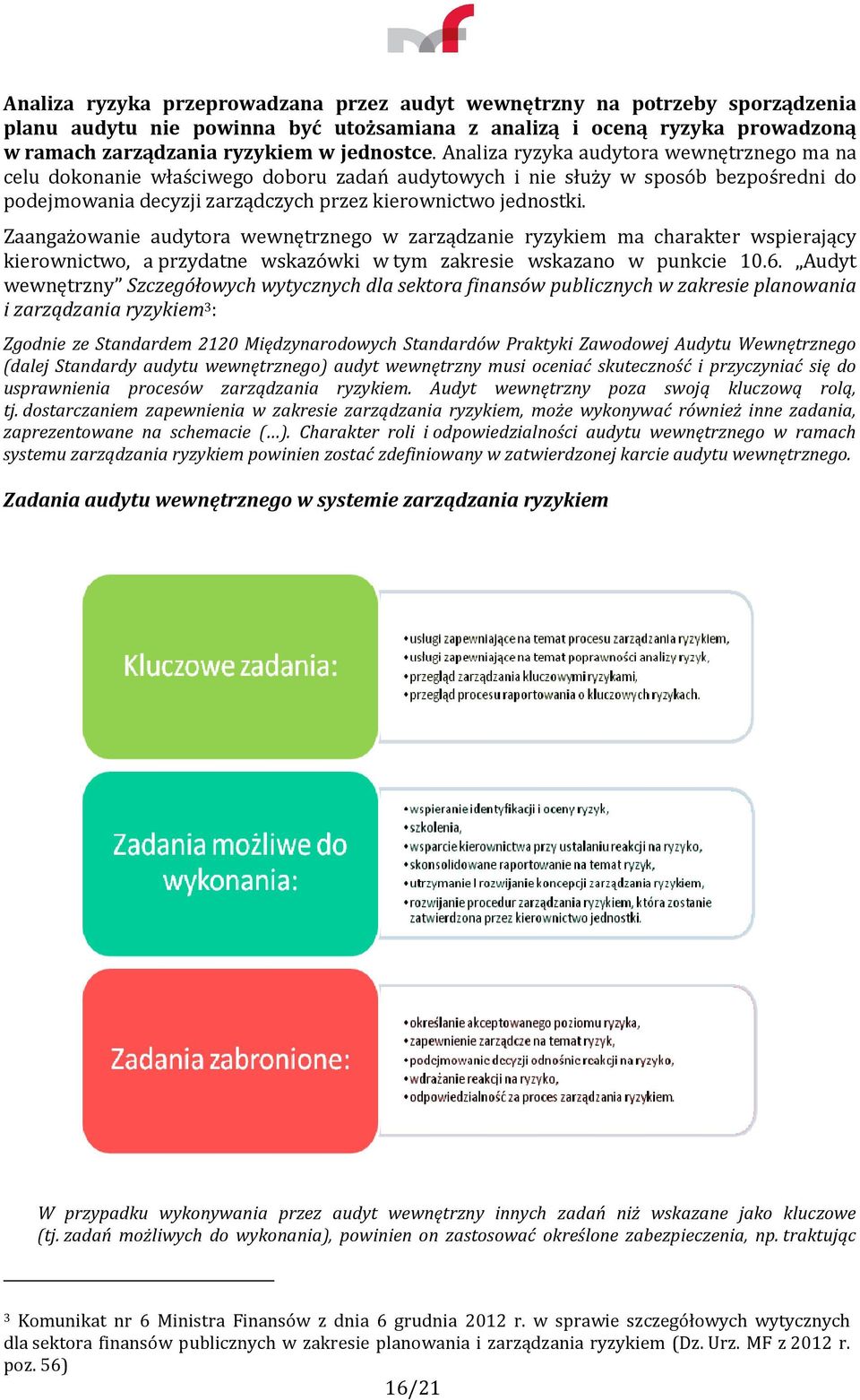 Zaangażowanie audytora wewnętrznego w zarządzanie ryzykiem ma charakter wspierający kierownictwo, a przydatne wskazówki w tym zakresie wskazano w punkcie 10.6.