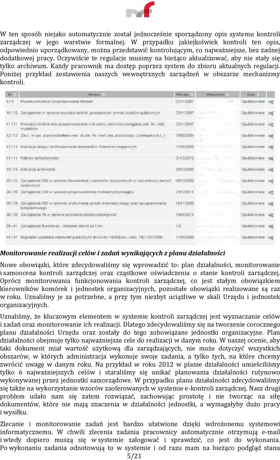 Oczywiście te regulacje musimy na bieżąco aktualizować, aby nie stały się tylko archiwum. Każdy pracownik ma dostęp poprzez system do zbioru aktualnych regulacji.