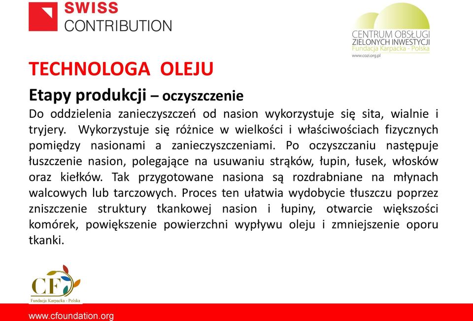 Po oczyszczaniu następuje łuszczenie nasion, polegające na usuwaniu strąków, łupin, łusek, włosków oraz kiełków.