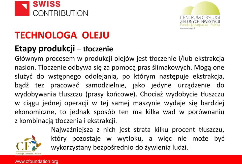 Chociaż wydobycie tłuszczu w ciągu jednej operacji w tej samej maszynie wydaje się bardziej ekonomiczne, to jednak sposób ten ma kilka wad w porównaniu z kombinacją