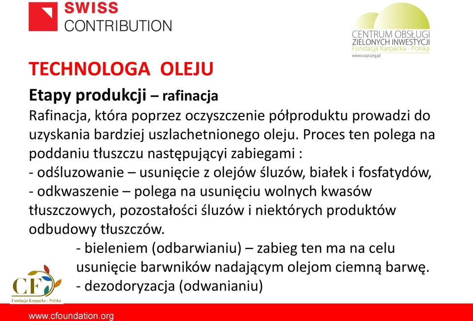 Proces ten polega na poddaniu tłuszczu następującyi zabiegami : - odśluzowanie usunięcie z olejów śluzów, białek i fosfatydów, -