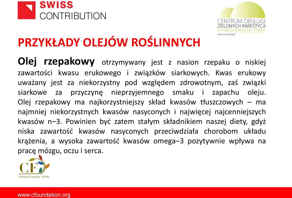 Olej rzepakowy ma najkorzystniejszy skład kwasów tłuszczowych ma najmniej niekorzystnych kwasów nasyconych i najwięcej najcenniejszych kwasów n 3.