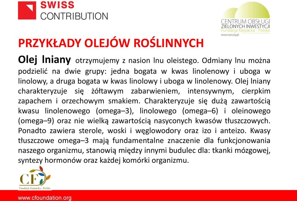 Olej lniany charakteryzuje się żółtawym zabarwieniem, intensywnym, cierpkim zapachem i orzechowym smakiem.