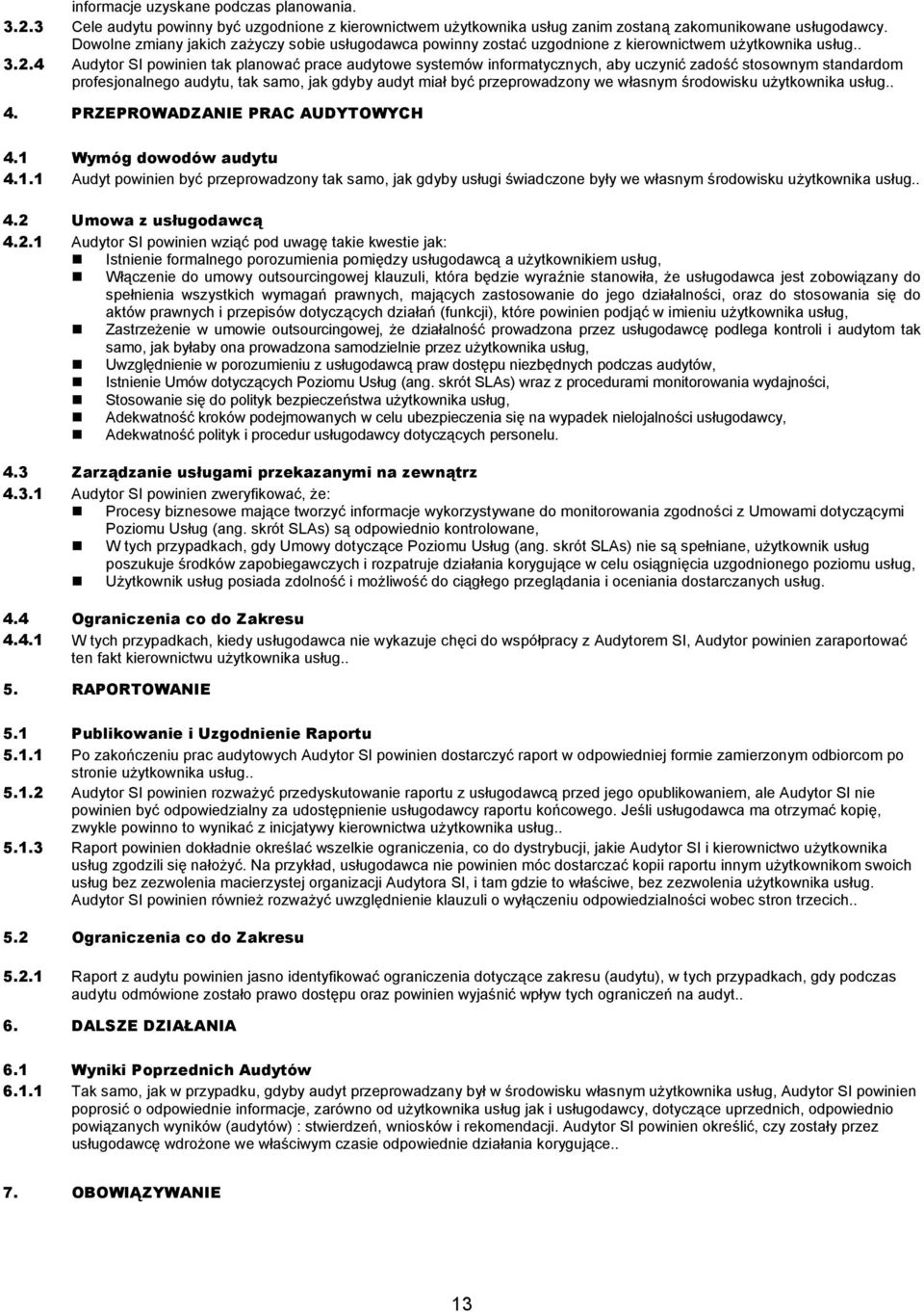 ... Audytor SI powinien tak planować prace audytowe systemów informatycznych, aby uczynić zadość stosownym standardom profesjonalnego audytu, tak samo, jak gdyby audyt miał być przeprowadzony we