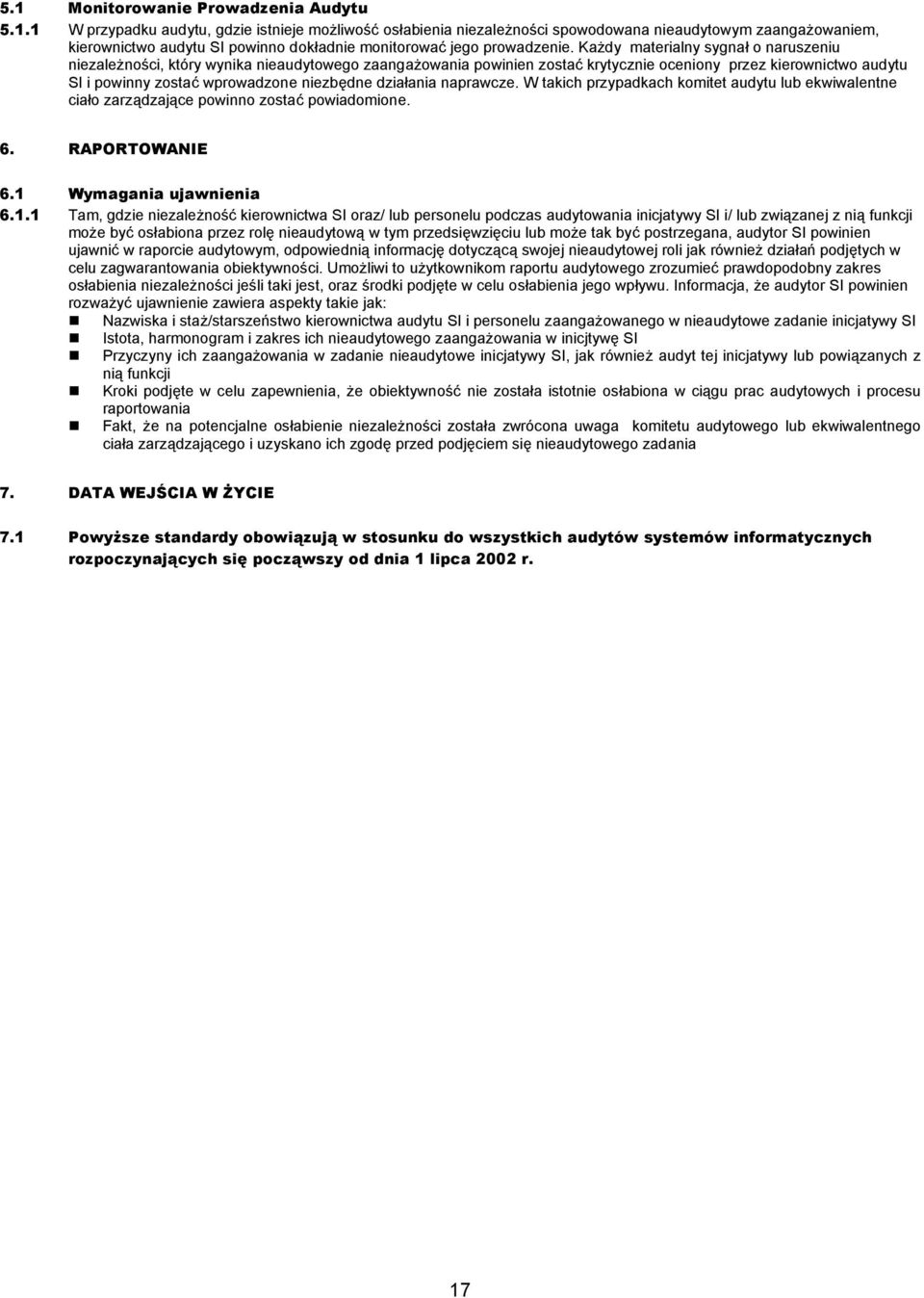 Każdy materialny sygnał o naruszeniu niezależności, który wynika nieaudytowego zaangażowania powinien zostać krytycznie oceniony przez kierownictwo audytu SI i powinny zostać wprowadzone niezbędne