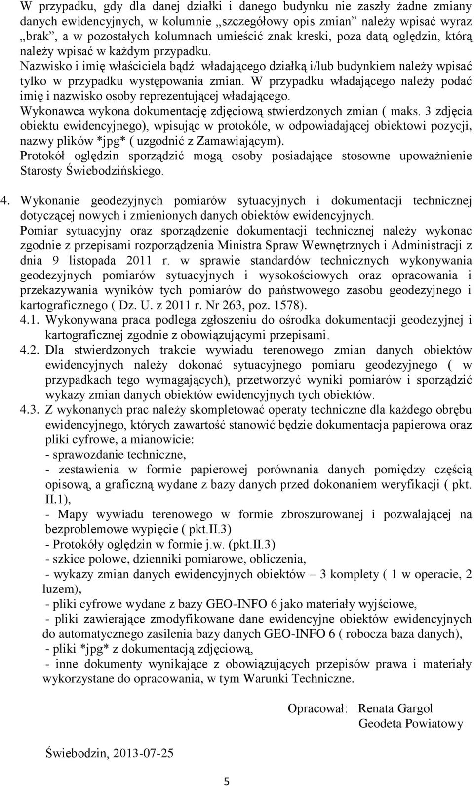 W przypadku władającego należy podać imię i nazwisko osoby reprezentującej władającego. Wykonawca wykona dokumentację zdjęciową stwierdzonych zmian ( maks.