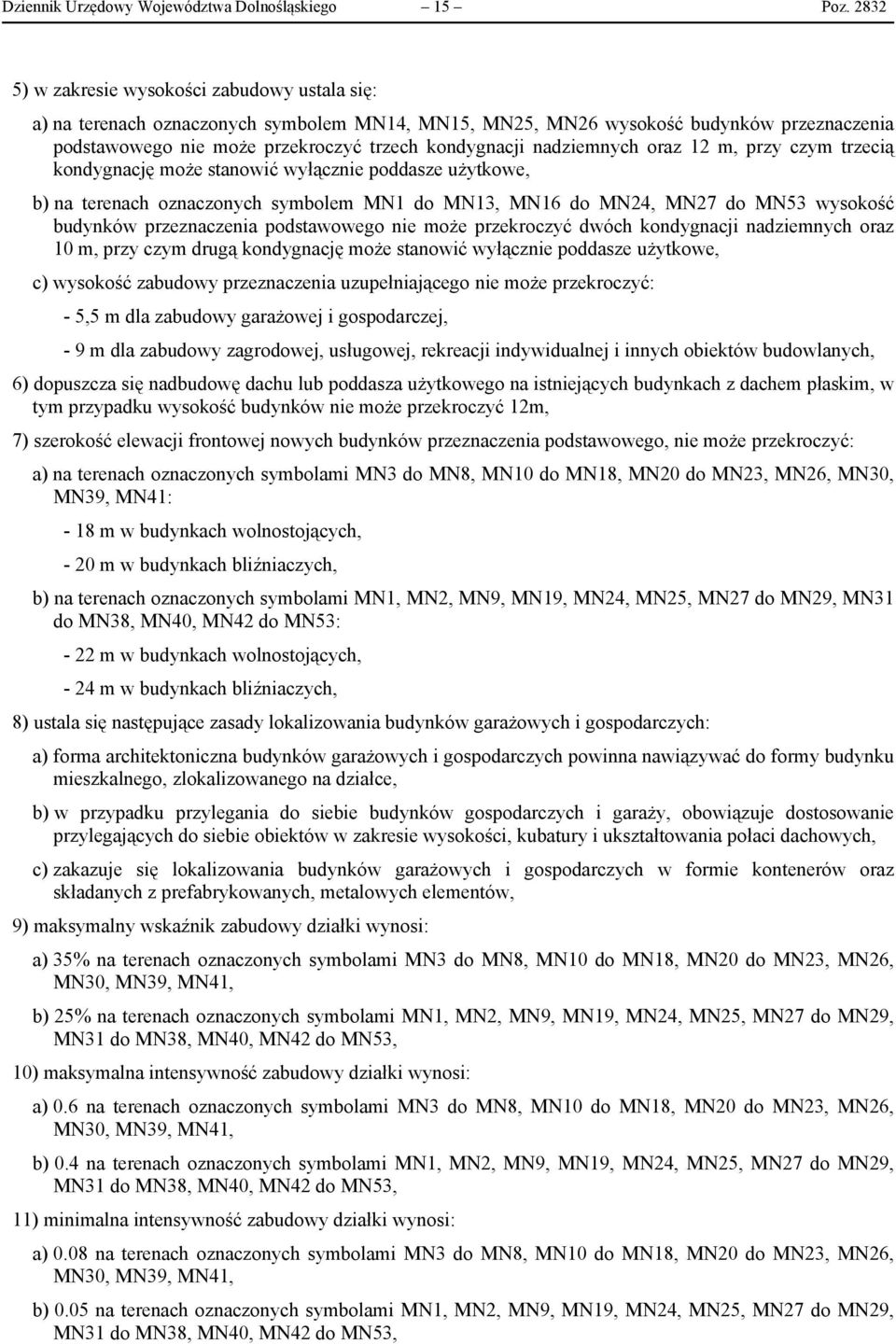 nadziemnych oraz 12 m, przy czym trzecią kondygnację może stanowić wyłącznie poddasze użytkowe, b) na terenach oznaczonych symbolem MN1 do MN13, MN16 do MN24, MN27 do MN53 wysokość budynków