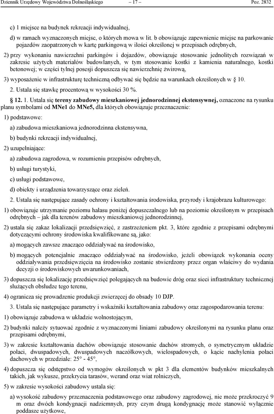 stosowanie jednolitych rozwiązań w zakresie użytych materiałów budowlanych, w tym stosowanie kostki z kamienia naturalnego, kostki betonowej; w części tylnej posesji dopuszcza się nawierzchnię