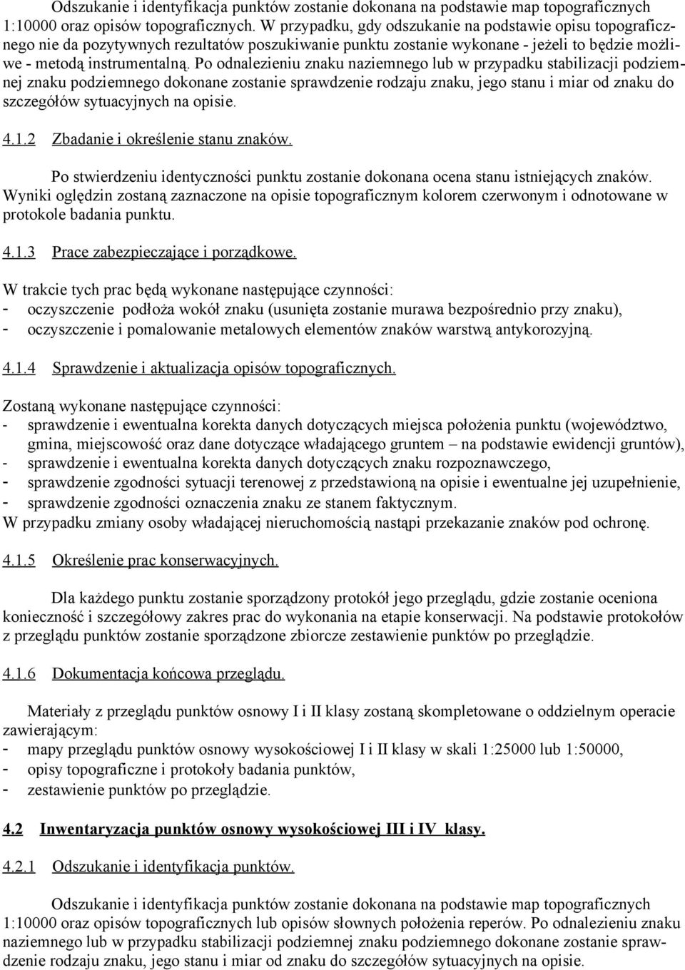 Po odnalezieniu znaku naziemnego lub w przypadku stabilizacji podziemnej znaku podziemnego dokonane zostanie sprawdzenie rodzaju znaku, jego stanu i miar od znaku do szczegółów sytuacyjnych na opisie.