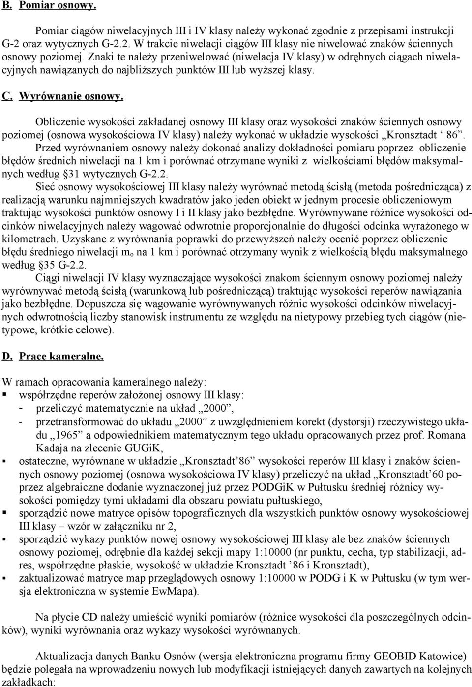 Obliczenie wysokości zakładanej osnowy III klasy oraz wysokości znaków ściennych osnowy poziomej (osnowa wysokościowa IV klasy) należy wykonać w układzie wysokości Kronsztadt 86.