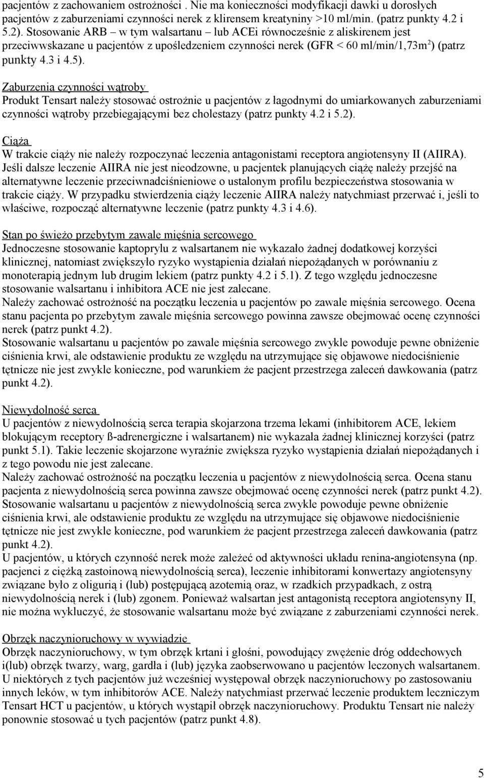 Zaburzenia czynności wątroby Produkt Tensart należy stosować ostrożnie u pacjentów z łagodnymi do umiarkowanych zaburzeniami czynności wątroby przebiegającymi bez cholestazy (patrz punkty 4.2 i 5.2).