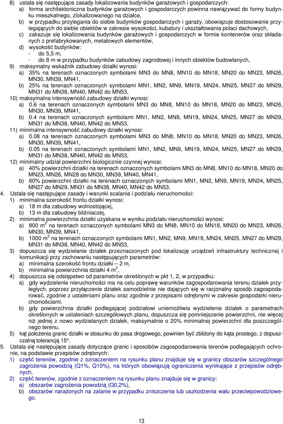 ukształtowania połaci dachowych, c) zakazuje się lokalizowania budynków garażowych i gospodarczych w formie kontenerów oraz składanych z prefabrykowanych, metalowych elementów, d) wysokość budynków: