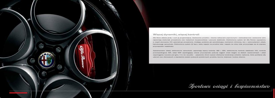 Elektroniczny system Q2 Alfa Romeo wyposażony w zespół sterowania VDC optymalizuje prowadzenie, działając podobnie jak samoblokujący mechanizm różnicowy, lecz z wykorzystaniem układu hamulcowego