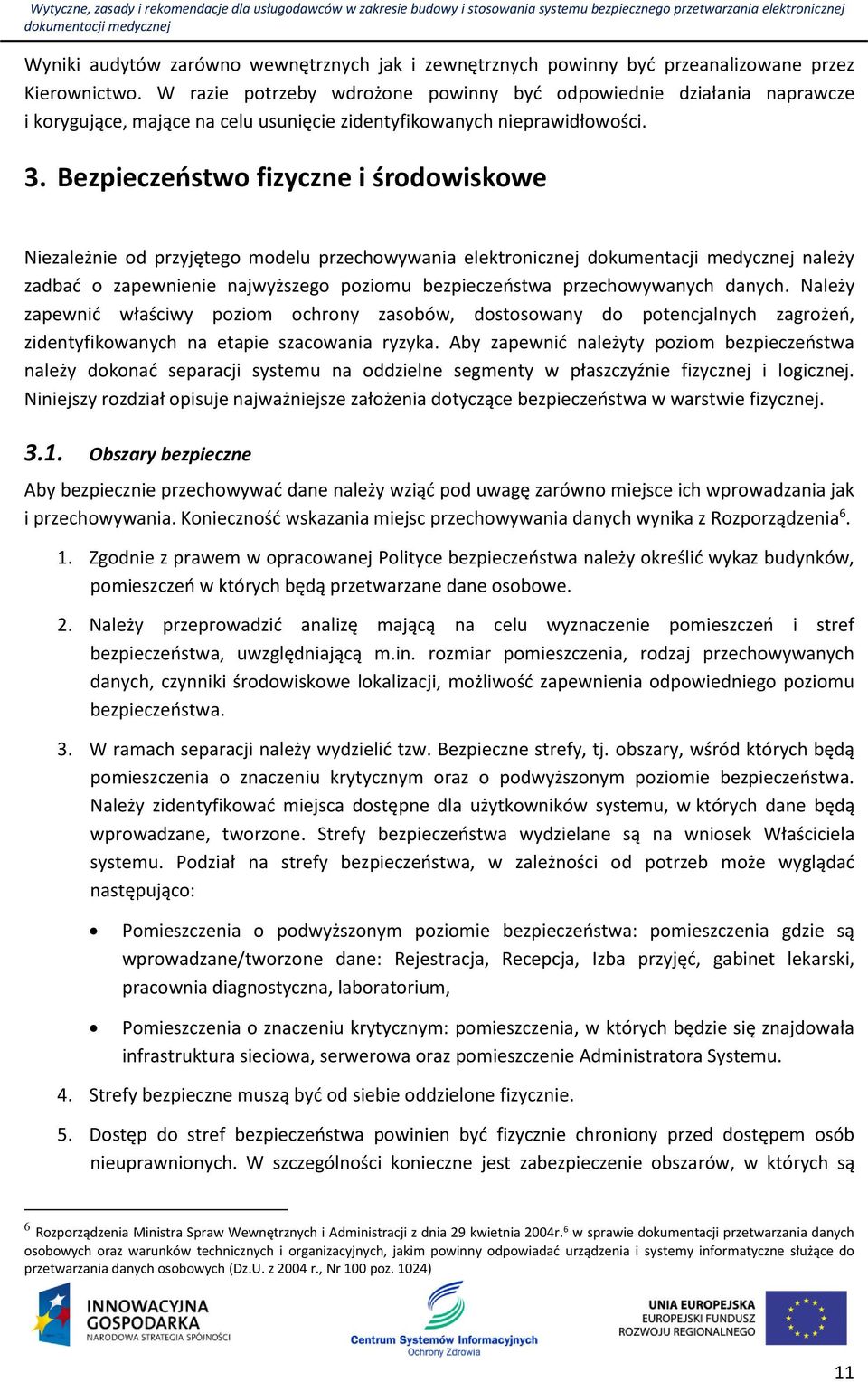 Bezpieczeństwo fizyczne i środowiskowe Niezależnie od przyjętego modelu przechowywania elektronicznej należy zadbać o zapewnienie najwyższego poziomu bezpieczeństwa przechowywanych danych.