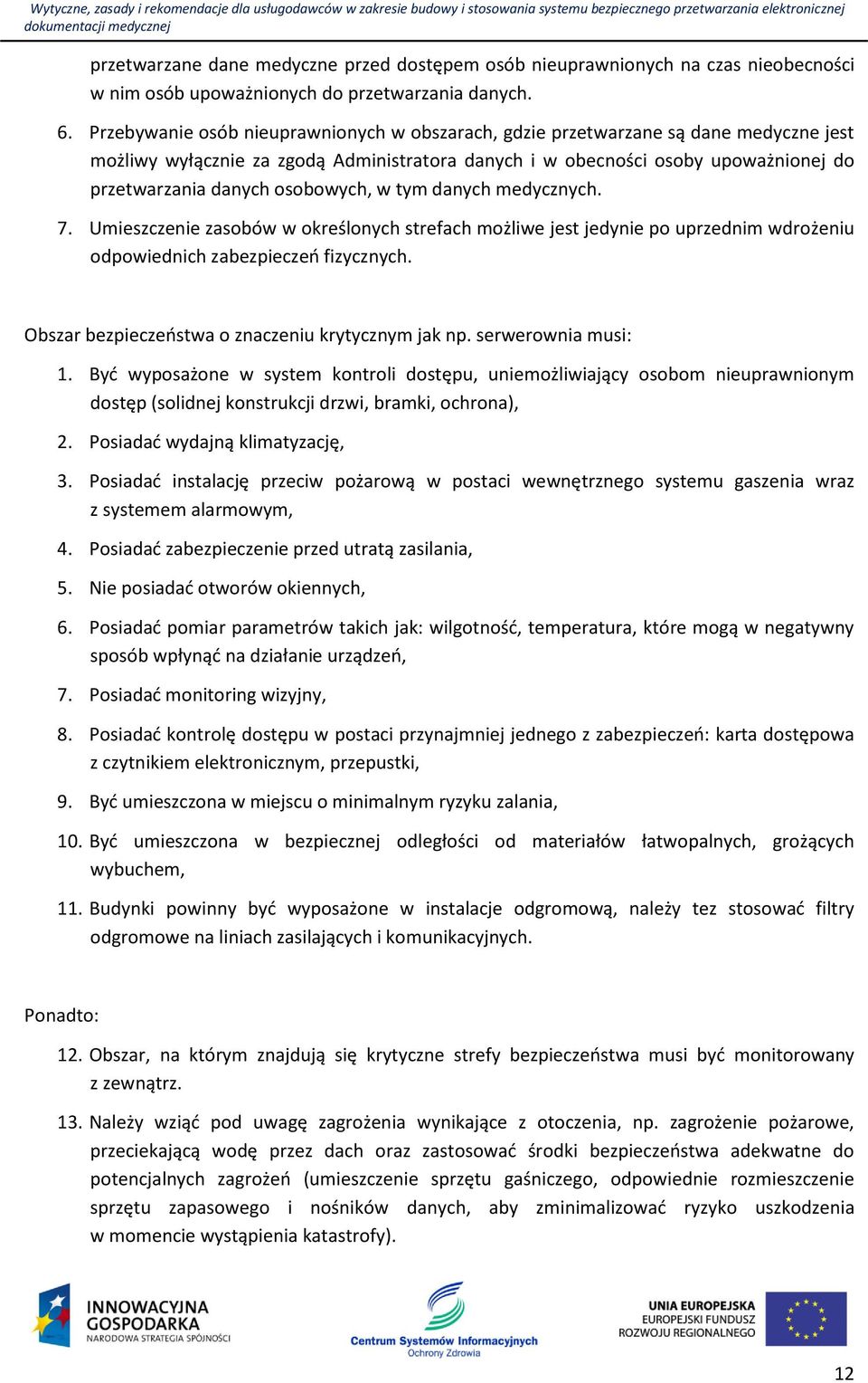 osobowych, w tym danych medycznych. 7. Umieszczenie zasobów w określonych strefach możliwe jest jedynie po uprzednim wdrożeniu odpowiednich zabezpieczeń fizycznych.