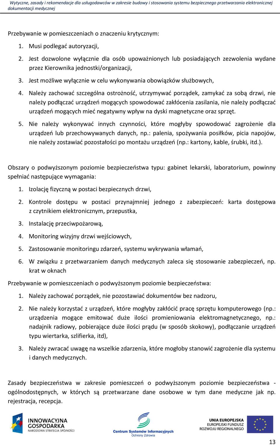 Należy zachować szczególna ostrożność, utrzymywać porządek, zamykać za sobą drzwi, nie należy podłączać urządzeń mogących spowodować zakłócenia zasilania, nie należy podłączać urządzeń mogących mieć