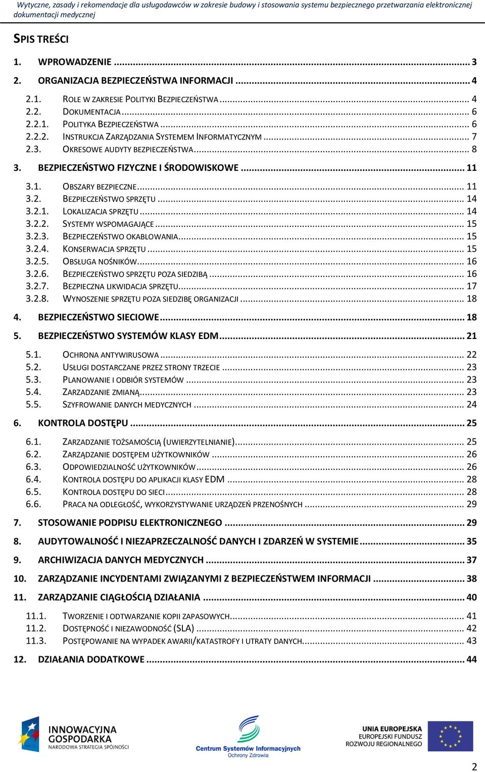 .. 15 3.2.3. BEZPIECZEŃSTWO OKABLOWANIA... 15 3.2.4. KONSERWACJA SPRZĘTU... 15 3.2.5. OBSŁUGA NOŚNIKÓW... 16 3.2.6. BEZPIECZEŃSTWO SPRZĘTU POZA SIEDZIBĄ... 16 3.2.7. BEZPIECZNA LIKWIDACJA SPRZĘTU.