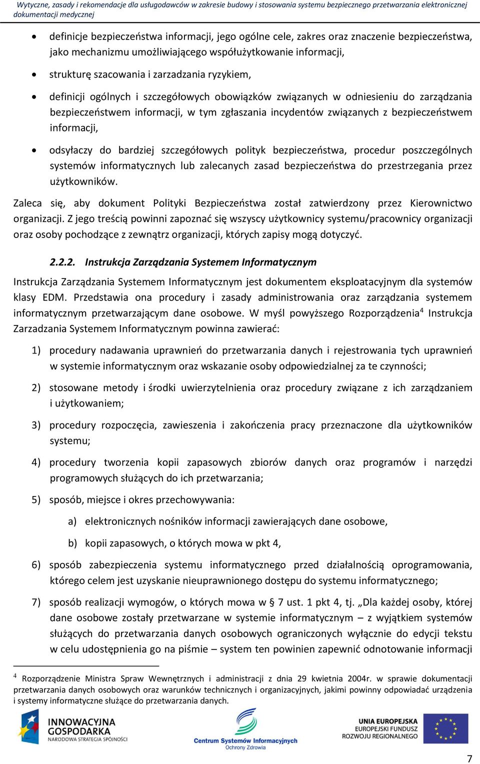 bardziej szczegółowych polityk bezpieczeństwa, procedur poszczególnych systemów informatycznych lub zalecanych zasad bezpieczeństwa do przestrzegania przez użytkowników.