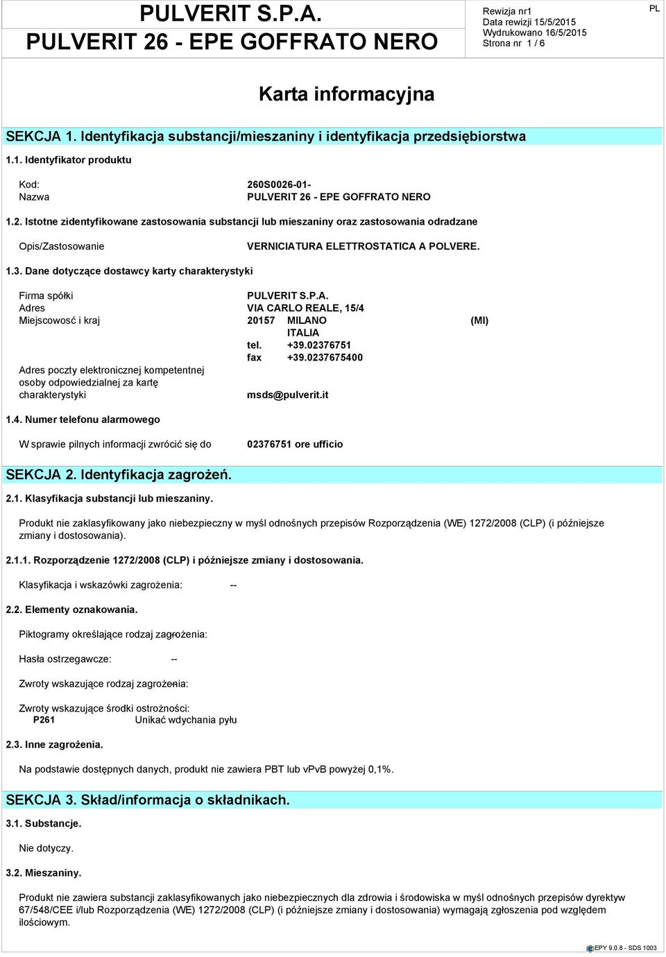 Dane dotyczące dostawcy karty charakterystyki Firma spółki PULVERIT S.P.A. Adres VIA CARLO REALE, 15/4 Miejscowosć i kraj 20157 MILANO (MI) ITALIA tel. +39.02376751 fax +39.