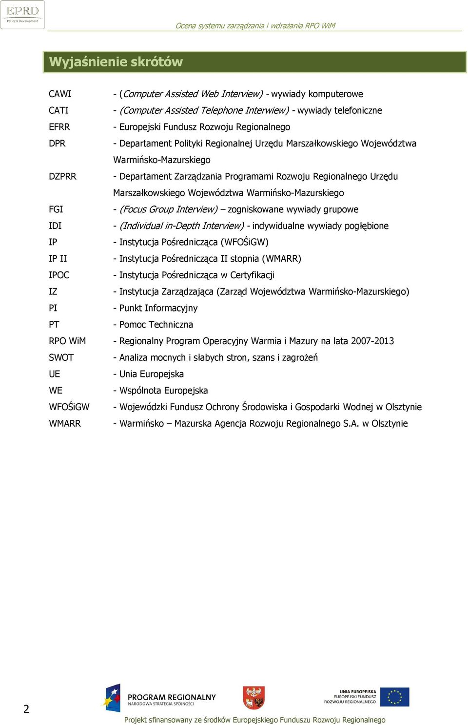 Warmińsko-Mazurskiego FGI - (Focus Group Interview) zogniskowane wywiady grupowe IDI - (Individual in-depth Interview) - indywidualne wywiady pogłębione IP - Instytucja Pośrednicząca (WFOŚiGW) IP II