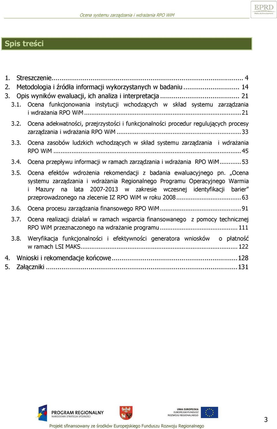 ..45 3.4. Ocena przepływu informacji w ramach zarządzania i wdraŝania RPO WiM...53 3.5. Ocena efektów wdroŝenia rekomendacji z badania ewaluacyjnego pn.