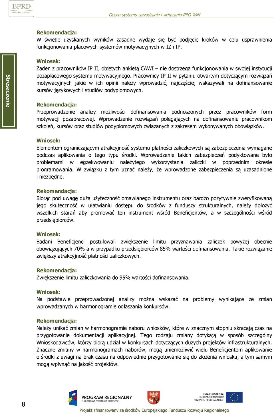 Pracownicy IP II w pytaniu otwartym dotyczącym rozwiązań motywacyjnych jakie w ich opinii naleŝy wprowadzić, najczęściej wskazywali na dofinansowanie kursów językowych i studiów podyplomowych.