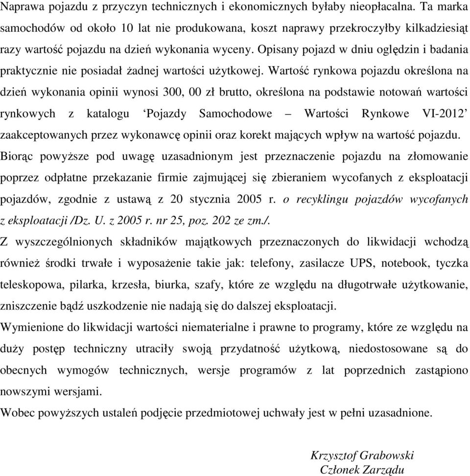 Opisany pojazd w dniu oględzin i badania praktycznie nie posiadał żadnej wartości użytkowej.