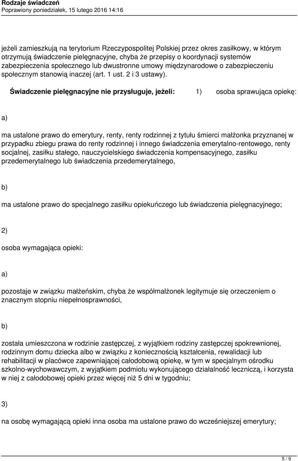 Świadczenie pielęgnacyjne nie przysługuje, jeżeli: 1) osoba sprawująca opiekę: a) ma ustalone prawo do emerytury, renty, renty rodzinnej z tytułu śmierci małżonka przyznanej w przypadku zbiegu prawa