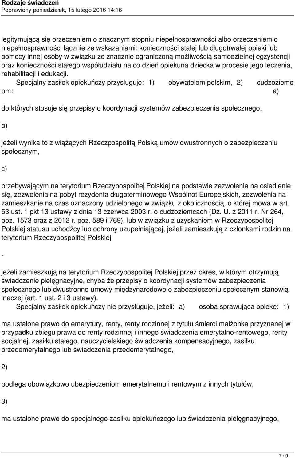 Specjalny zasiłek opiekuńczy przysługuje: 1) obywatelom polskim, 2) cudzoziemc om: a) do których stosuje się przepisy o koordynacji systemów zabezpieczenia społecznego, jeżeli wynika to z wiążących