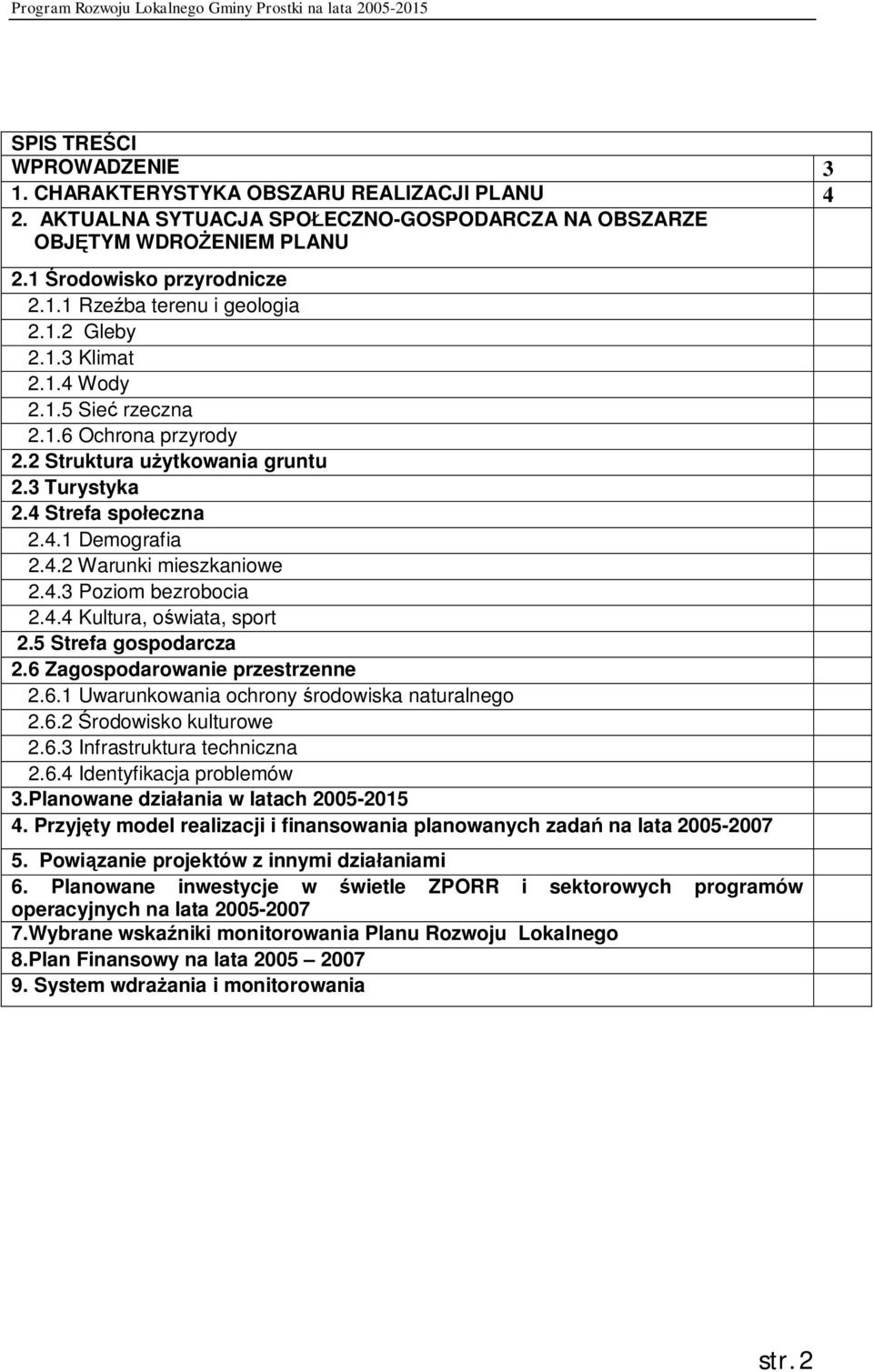 4.4 Kultura, oświata, sport 2.5 Strefa gospodarcza 2.6 Zagospodarowanie przestrzenne 2.6.1 Uwarunkowania ochrony środowiska naturalnego 2.6.2 Środowisko kulturowe 2.6.3 Infrastruktura techniczna 2.6.4 Identyfikacja problemów 3.