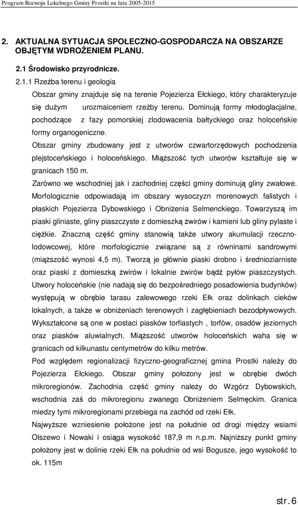 Dominują formy młodoglacjalne, pochodzące z fazy pomorskiej zlodowacenia bałtyckiego oraz holoceńskie formy organogeniczne.