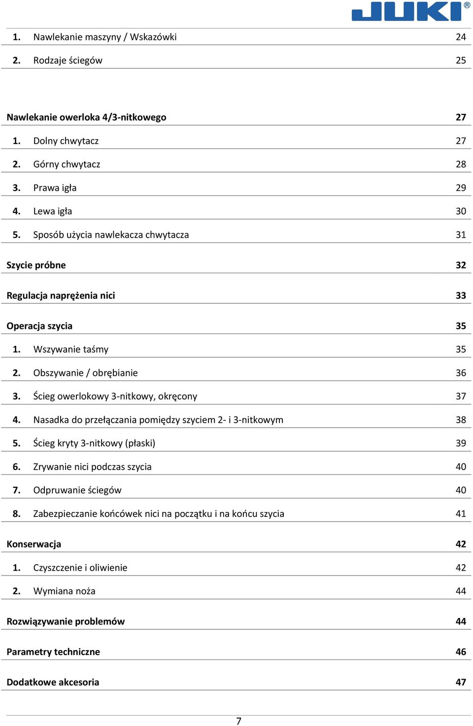 Ścieg owerlokowy 3-nitkowy, okręcony 37 4. Nasadka do przełączania pomiędzy szyciem 2- i 3-nitkowym 38 5. Ścieg kryty 3-nitkowy (płaski) 39 6. Zrywanie nici podczas szycia 40 7.