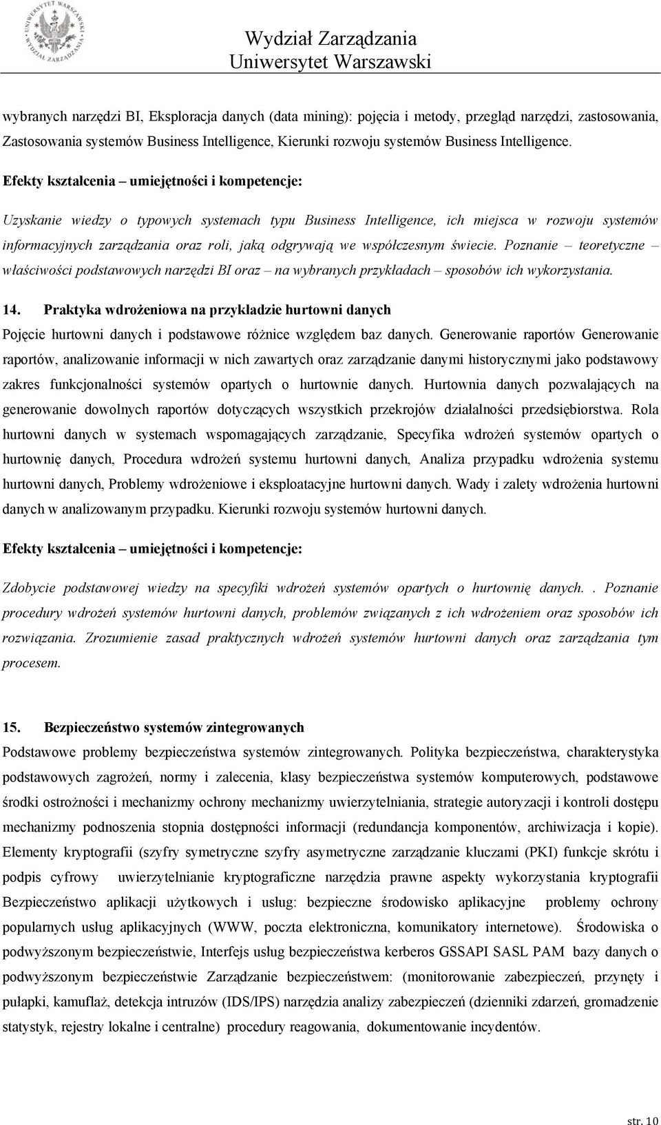 Poznanie teoretyczne właściwości podstawowych narzędzi BI oraz na wybranych przykładach sposobów ich wykorzystania. 14.