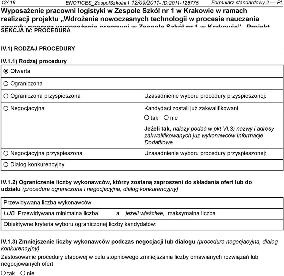 IV.1) RODZAJ PROCEDURY IV.1.1) Rodzaj procedury Otwarta Ograniczona Ograniczona przyspieszona Negocjacyjna Negocjacyjna przyspieszona Uzasad wyboru procedury przyspieszonej: Kandydaci zostali już