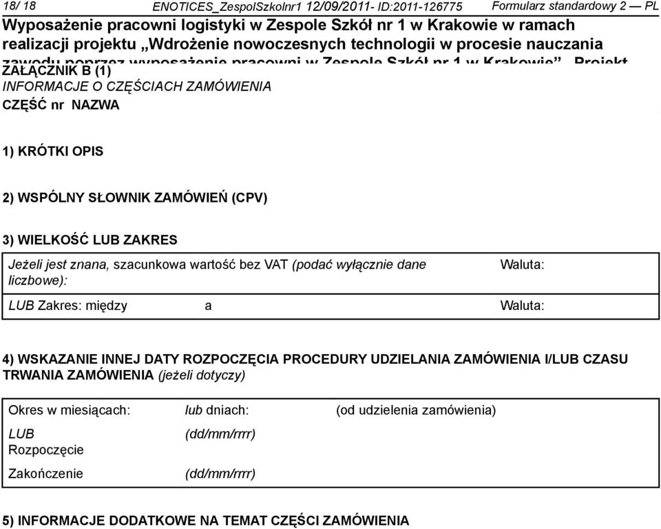 LUB ZAKRES Jeżeli jest znana, szacunkowa wartość bez VAT (podać wyłącz dane liczbowe): Waluta: LUB Zakres: między a Waluta: 4) WSKAZANIE INNEJ DATY ROZPOCZĘCIA PROCEDURY UDZIELANIA ZAMÓWIENIA