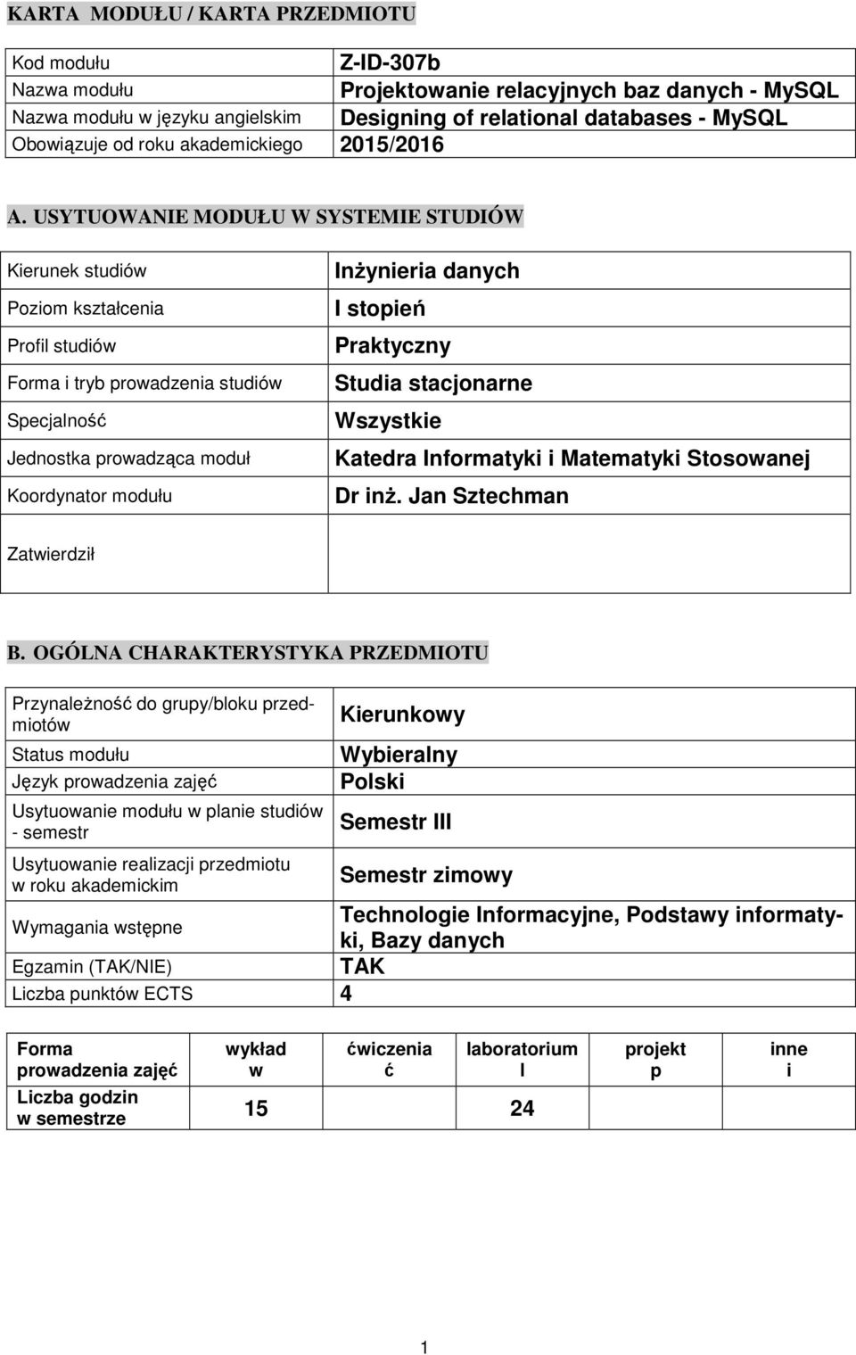 USYTUOWANIE MODUŁU W SYSTEMIE STUDIÓW Kierunek studiów Poziom kształcenia Profil studiów Forma i tryb prowadzenia studiów Specjalność Jednostka prowadząca moduł Koordynator modułu Inżynieria danych I