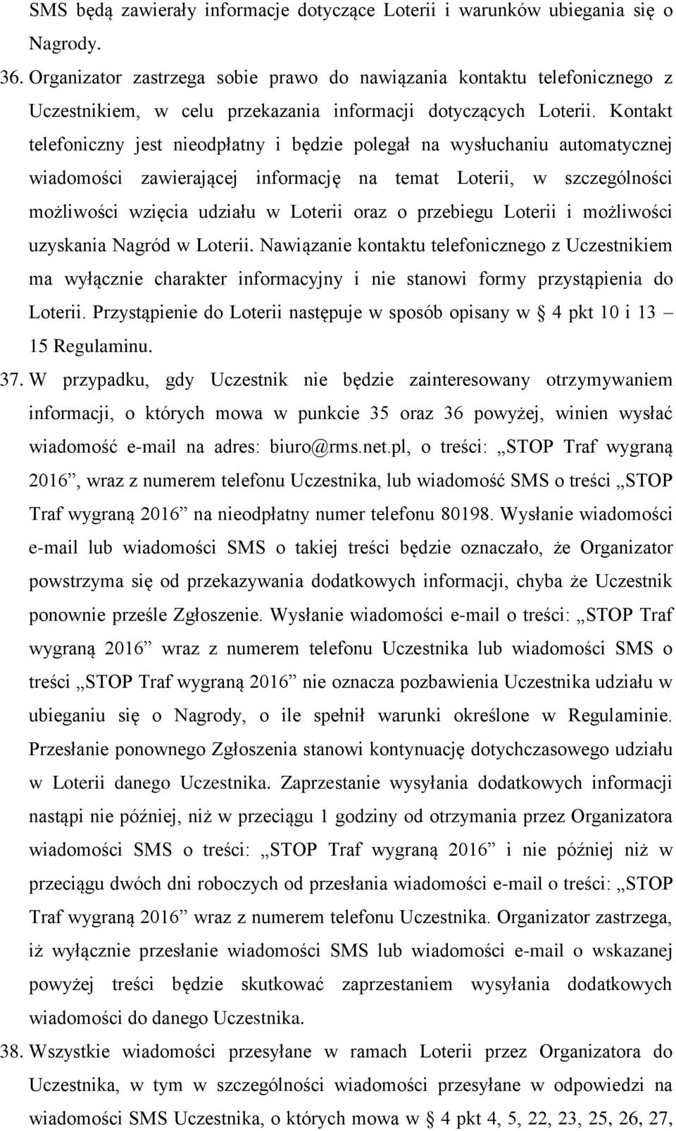 Kontakt telefoniczny jest nieodpłatny i będzie polegał na wysłuchaniu automatycznej wiadomości zawierającej informację na temat Loterii, w szczególności możliwości wzięcia udziału w Loterii oraz o