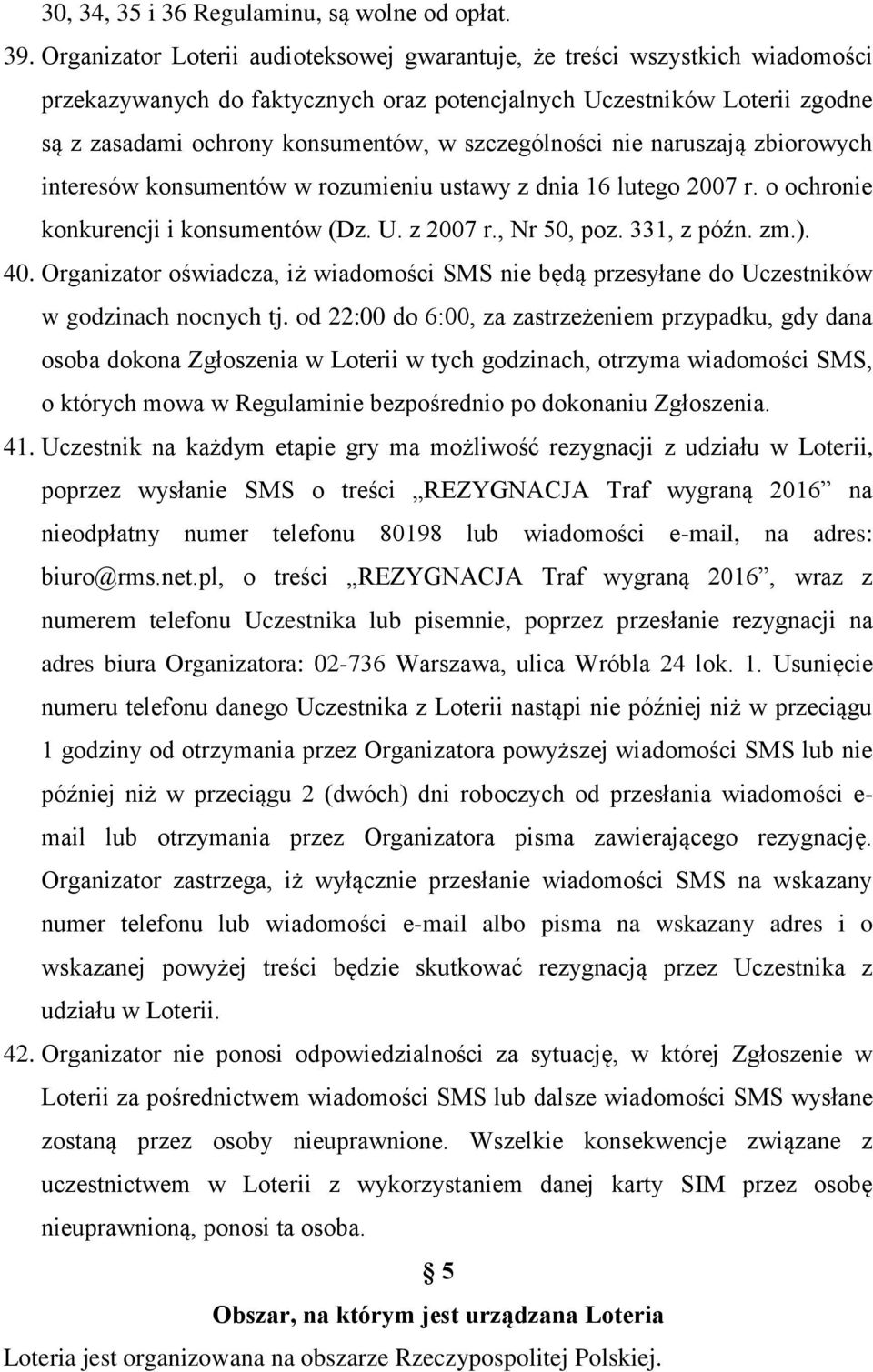 szczególności nie naruszają zbiorowych interesów konsumentów w rozumieniu ustawy z dnia 16 lutego 2007 r. o ochronie konkurencji i konsumentów (Dz. U. z 2007 r., Nr 50, poz. 331, z późn. zm.). 40.