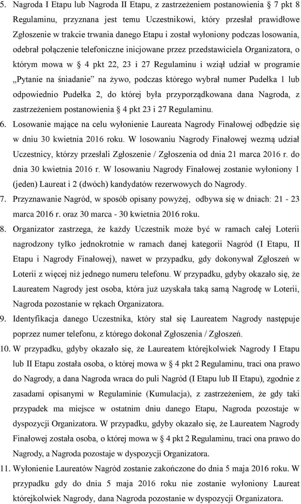 śniadanie na żywo, podczas którego wybrał numer Pudełka 1 lub odpowiednio Pudełka 2, do której była przyporządkowana dana Nagroda, z zastrzeżeniem postanowienia 4 pkt 23 i 27 Regulaminu. 6.