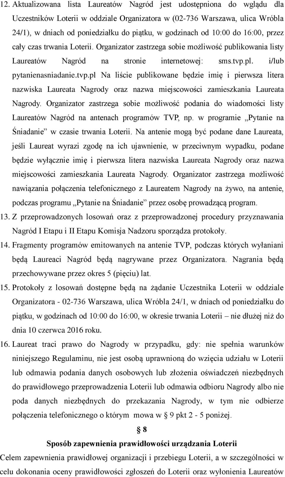 tvp.pl Na liście publikowane będzie imię i pierwsza litera nazwiska Laureata Nagrody oraz nazwa miejscowości zamieszkania Laureata Nagrody.