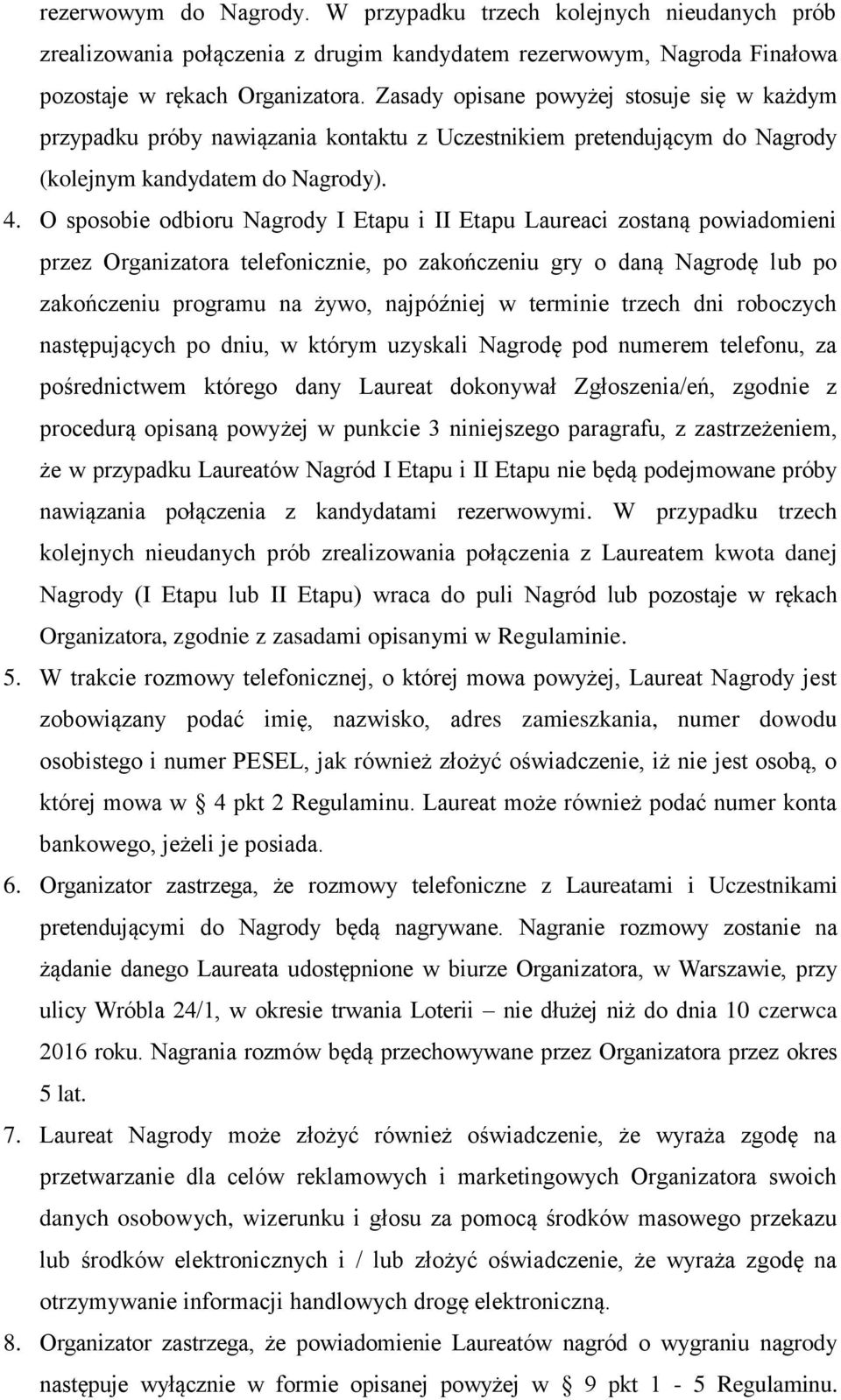 O sposobie odbioru Nagrody I Etapu i II Etapu Laureaci zostaną powiadomieni przez Organizatora telefonicznie, po zakończeniu gry o daną Nagrodę lub po zakończeniu programu na żywo, najpóźniej w