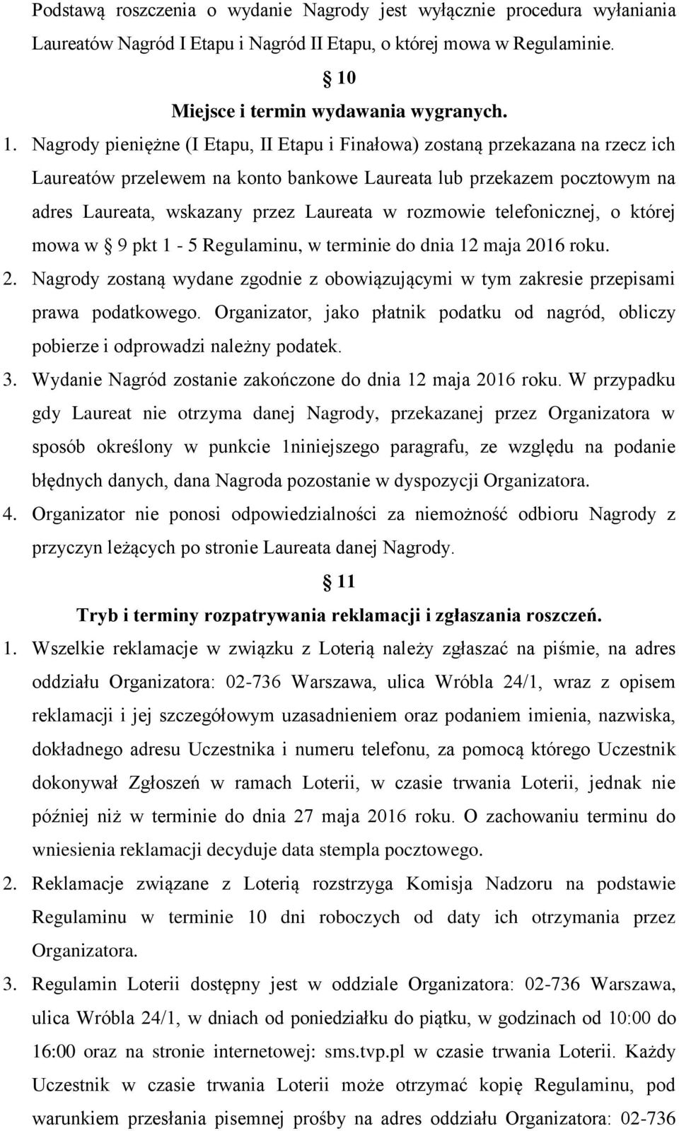 Nagrody pieniężne (I Etapu, II Etapu i Finałowa) zostaną przekazana na rzecz ich Laureatów przelewem na konto bankowe Laureata lub przekazem pocztowym na adres Laureata, wskazany przez Laureata w