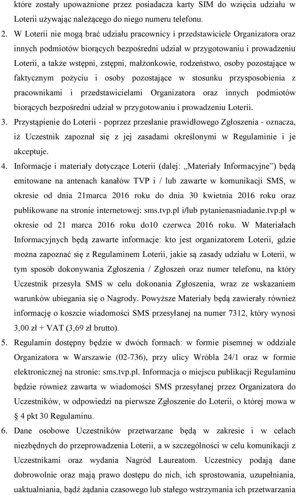 małżonkowie, rodzeństwo, osoby pozostające w faktycznym pożyciu i osoby pozostające w stosunku przysposobienia z pracownikami i przedstawicielami Organizatora oraz innych podmiotów biorących