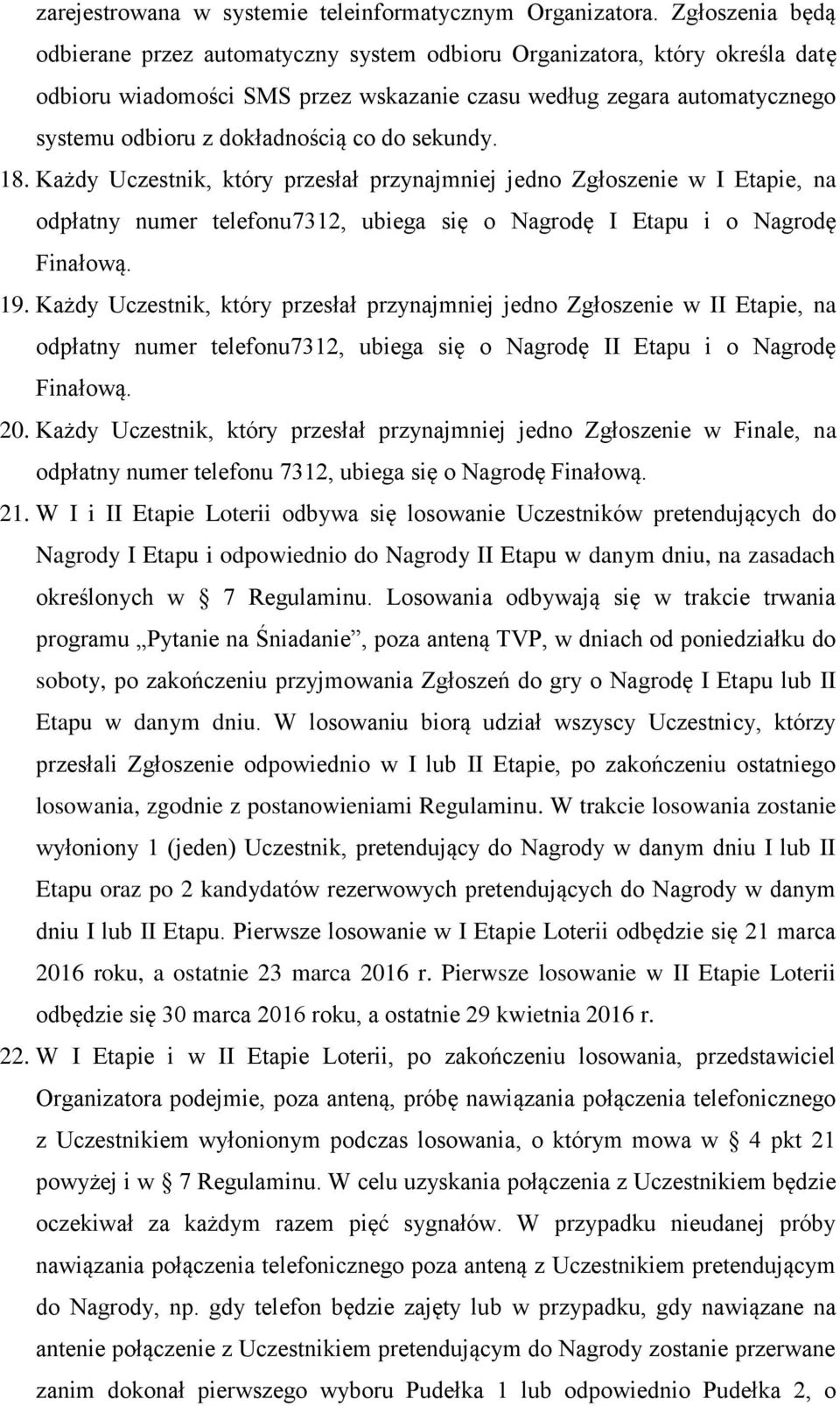 co do sekundy. 18. Każdy Uczestnik, który przesłał przynajmniej jedno Zgłoszenie w I Etapie, na odpłatny numer telefonu7312, ubiega się o Nagrodę I Etapu i o Nagrodę Finałową. 19.