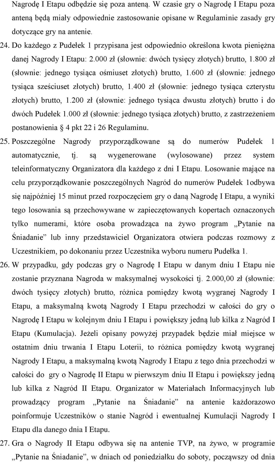 800 zł (słownie: jednego tysiąca ośmiuset złotych) brutto, 1.600 zł (słownie: jednego tysiąca sześciuset złotych) brutto, 1.400 zł (słownie: jednego tysiąca czterystu złotych) brutto, 1.