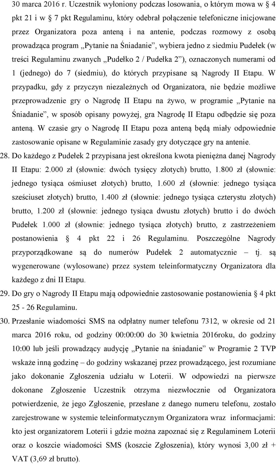 osobą prowadząca program Pytanie na Śniadanie, wybiera jedno z siedmiu Pudełek (w treści Regulaminu zwanych Pudełko 2 / Pudełka 2 ), oznaczonych numerami od 1 (jednego) do 7 (siedmiu), do których