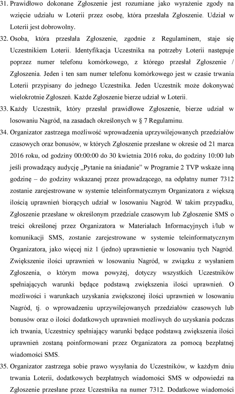 Identyfikacja Uczestnika na potrzeby Loterii następuje poprzez numer telefonu komórkowego, z którego przesłał Zgłoszenie / Zgłoszenia.