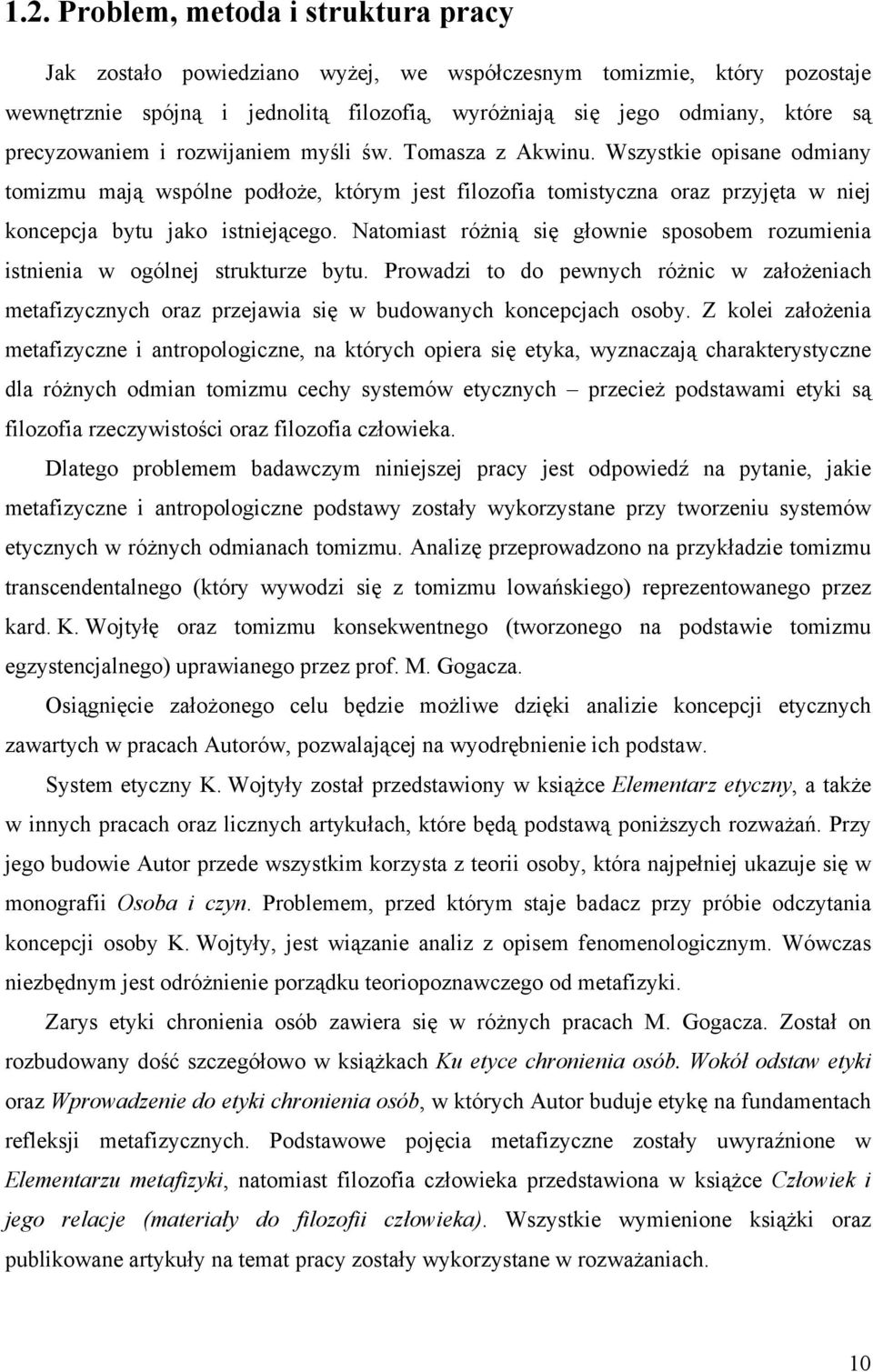 Natomiast różnią się głownie sposobem rozumienia istnienia w ogólnej strukturze bytu. Prowadzi to do pewnych różnic w założeniach metafizycznych oraz przejawia się w budowanych koncepcjach osoby.