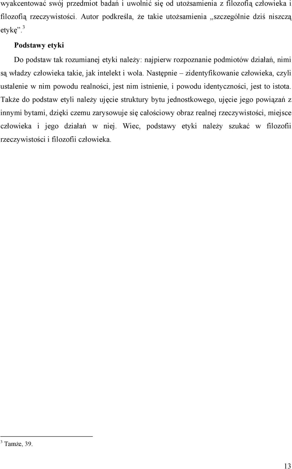 Następnie zidentyfikowanie człowieka, czyli ustalenie w nim powodu realności, jest nim istnienie, i powodu identyczności, jest to istota.