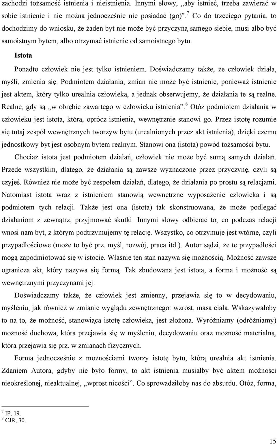 Istota Ponadto człowiek nie jest tylko istnieniem. Doświadczamy także, że człowiek działa, myśli, zmienia się.